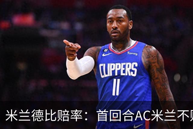 米兰德比赔率：首回合AC米兰不败 国米强弩之末